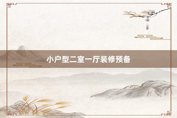 小户型二室一厅装修预备