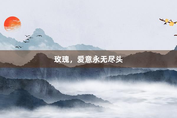 玫瑰，爱意永无尽头