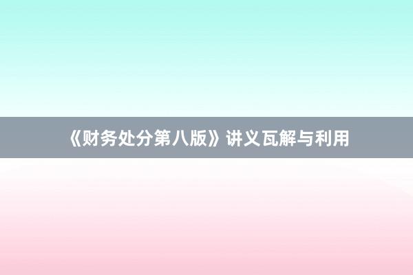 《财务处分第八版》讲义瓦解与利用